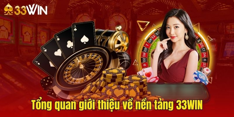 Tổng quan giới thiệu về nền tảng 33WIN7