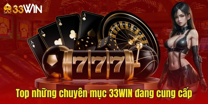 Top những chuyên mục 33WIN7 đang cung cấp